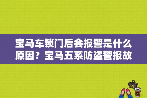 宝马车锁门后会报警是什么原因？宝马五系防盗警报故障-图1