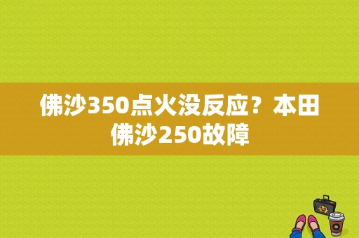 佛沙350点火没反应？本田佛沙250故障-图1