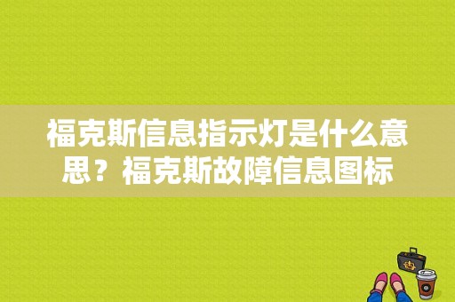 福克斯信息指示灯是什么意思？福克斯故障信息图标-图1