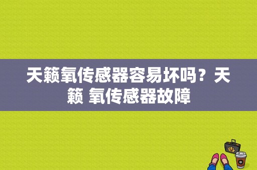 天籁氧传感器容易坏吗？天籁 氧传感器故障-图1