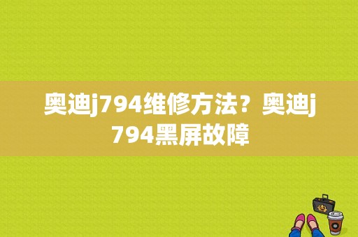 奥迪j794维修方法？奥迪j794黑屏故障-图1