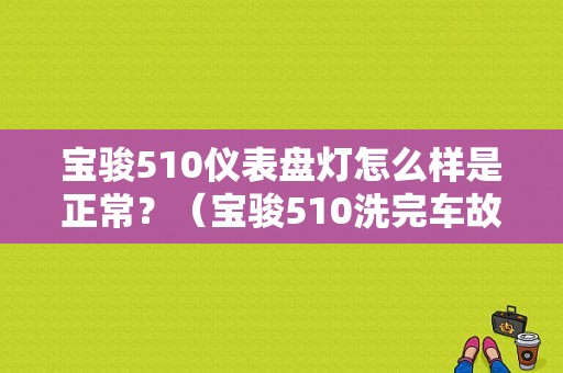 宝骏510仪表盘灯怎么样是正常？（宝骏510洗完车故障灯）-图1