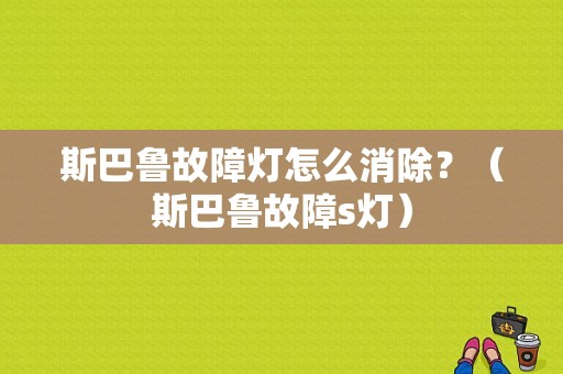 斯巴鲁故障灯怎么消除？（斯巴鲁故障s灯）