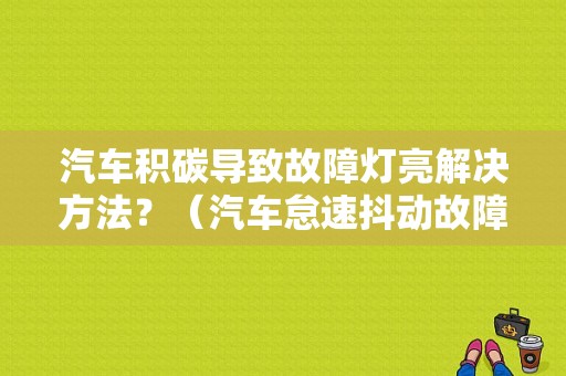 汽车积碳导致故障灯亮解决方法？（汽车怠速抖动故障灯亮了）-图1