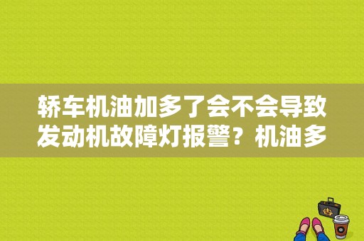 轿车机油加多了会不会导致发动机故障灯报警？机油多了 故障灯-图1