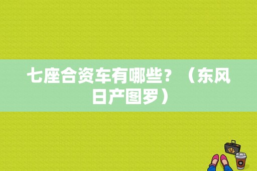 七座合资车有哪些？（东风日产图罗）