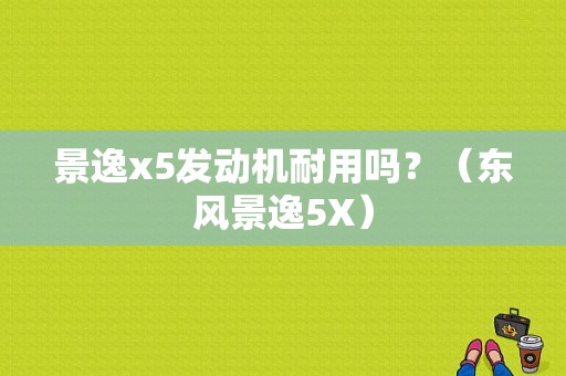 景逸x5发动机耐用吗？（东风景逸5X）-图1