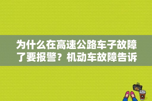 为什么在高速公路车子故障了要报警？机动车故障告诉 警告标志-图1