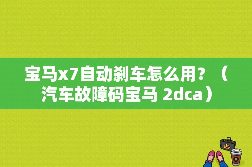 宝马x7自动刹车怎么用？（汽车故障码宝马 2dca）-图1