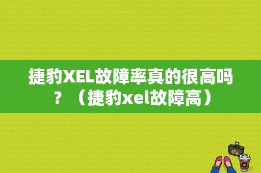 捷豹XEL故障率真的很高吗？（捷豹xel故障高）-图1