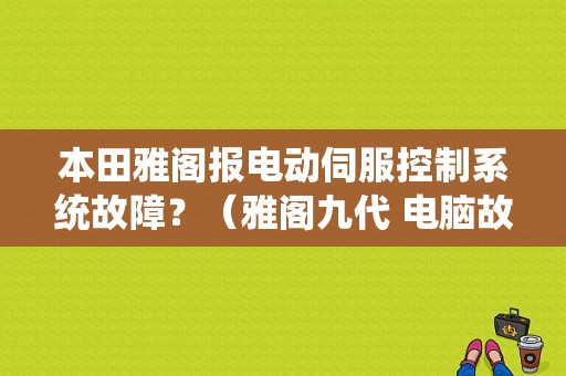 本田雅阁报电动伺服控制系统故障？（雅阁九代 电脑故障）-图1
