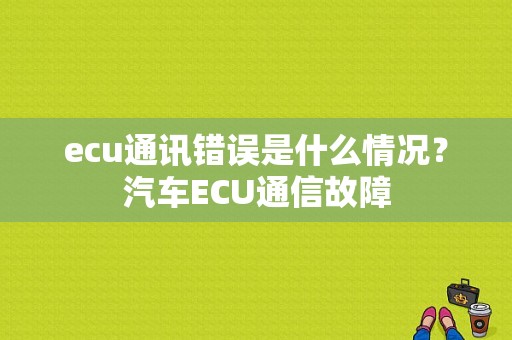 ecu通讯错误是什么情况？汽车ECU通信故障-图1