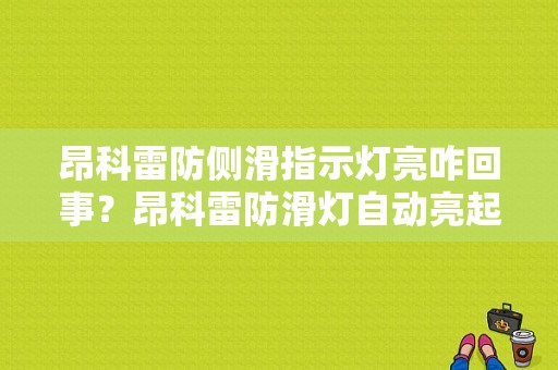 昂科雷防侧滑指示灯亮咋回事？昂科雷防滑灯自动亮起故障-图1