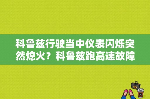 科鲁兹行驶当中仪表闪烁突然熄火？科鲁兹跑高速故障灯闪烁-图1