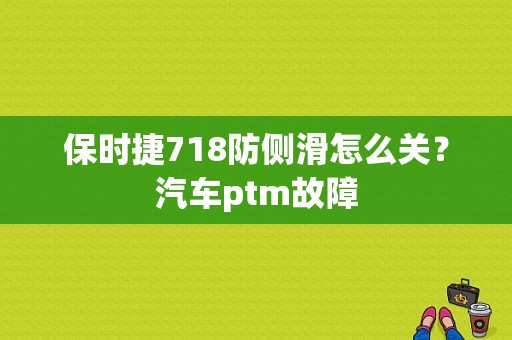 保时捷718防侧滑怎么关？汽车ptm故障-图1