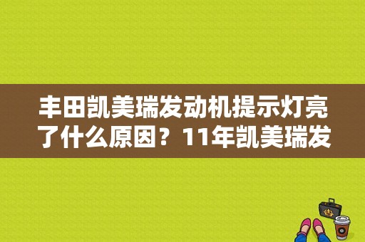 丰田凯美瑞发动机提示灯亮了什么原因？11年凯美瑞发动机故障灯亮-图1
