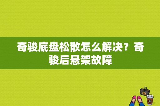 奇骏底盘松散怎么解决？奇骏后悬架故障-图1