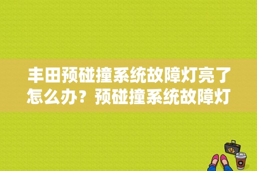 丰田预碰撞系统故障灯亮了怎么办？预碰撞系统故障灯-图1