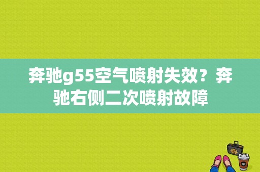 奔驰g55空气喷射失效？奔驰右侧二次喷射故障-图1