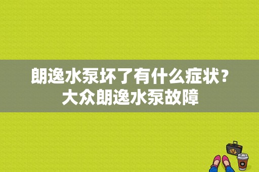 朗逸水泵坏了有什么症状？大众朗逸水泵故障-图1