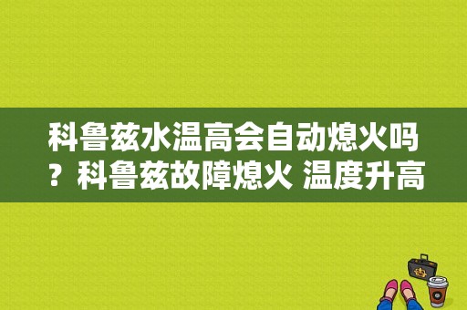 科鲁兹水温高会自动熄火吗？科鲁兹故障熄火 温度升高-图1