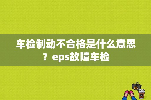 车检制动不合格是什么意思？eps故障车检-图1