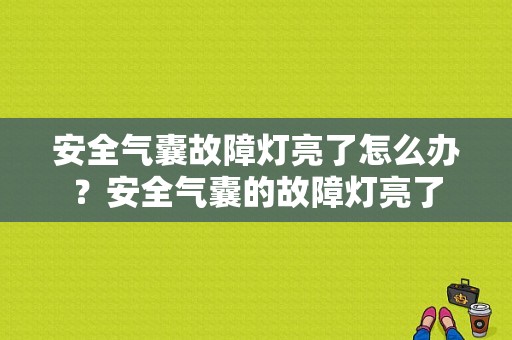 安全气囊故障灯亮了怎么办？安全气囊的故障灯亮了-图1