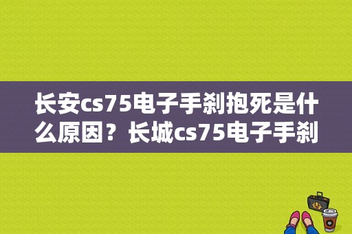 长安cs75电子手刹抱死是什么原因？长城cs75电子手刹故障-图1
