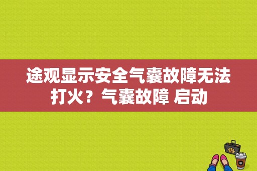 途观显示安全气囊故障无法打火？气囊故障 启动-图1