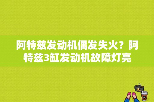 阿特兹发动机偶发失火？阿特兹3缸发动机故障灯亮-图1
