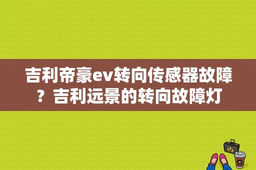 吉利帝豪ev转向传感器故障？吉利远景的转向故障灯-图1