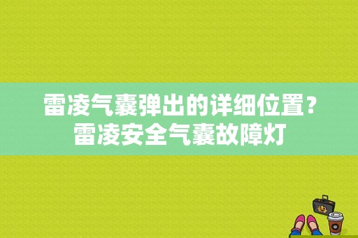 雷凌气囊弹出的详细位置？雷凌安全气囊故障灯-图1