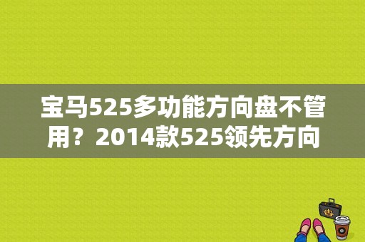 宝马525多功能方向盘不管用？2014款525领先方向故障-图1