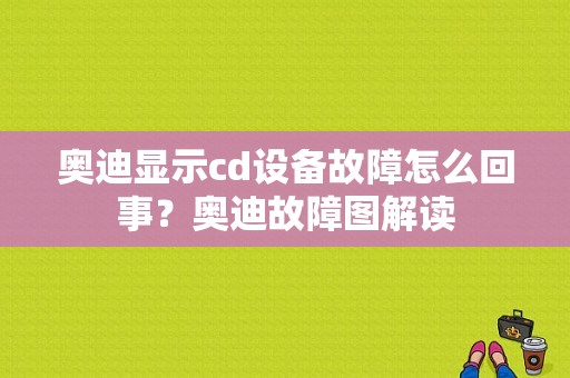 奥迪显示cd设备故障怎么回事？奥迪故障图解读-图1