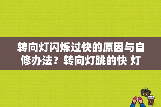 转向灯闪烁过快的原因与自修办法？转向灯跳的快 灯显示出故障-图1