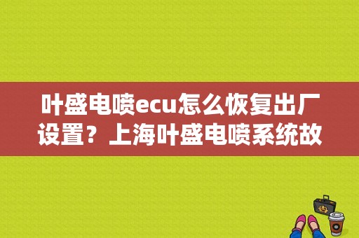 叶盛电喷ecu怎么恢复出厂设置？上海叶盛电喷系统故障-图1
