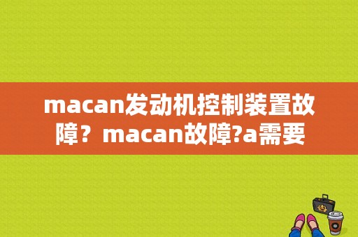 macan发动机控制装置故障？macan故障?a需要-图1