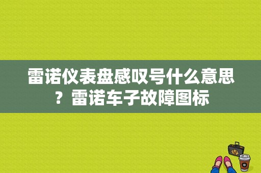 雷诺仪表盘感叹号什么意思？雷诺车子故障图标-图1