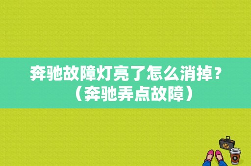 奔驰故障灯亮了怎么消掉？（奔驰弄点故障）-图1