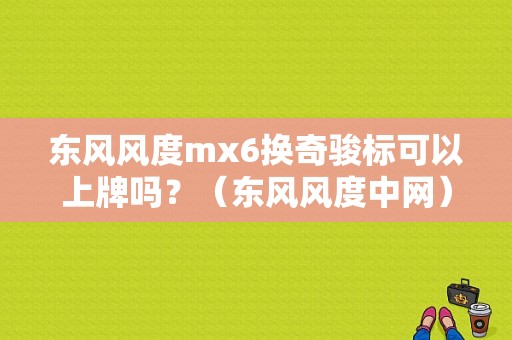 东风风度mx6换奇骏标可以上牌吗？（东风风度中网）-图1