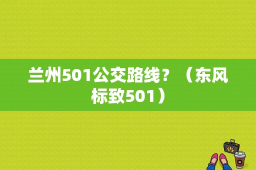 兰州501公交路线？（东风标致501）-图1