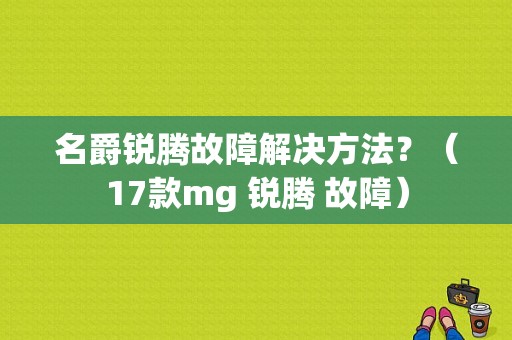 名爵锐腾故障解决方法？（17款mg 锐腾 故障）-图1