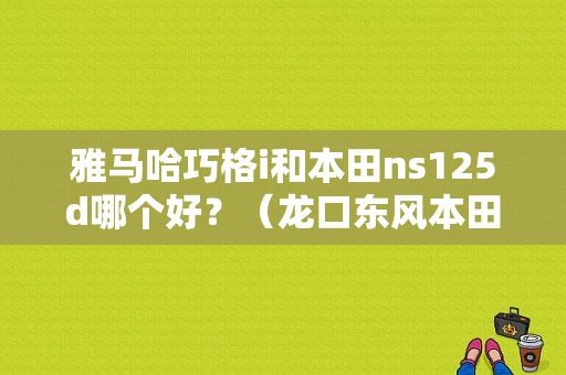 雅马哈巧格i和本田ns125d哪个好？（龙口东风本田）