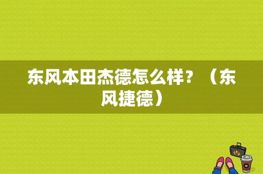 东风本田杰德怎么样？（东风捷德）-图1