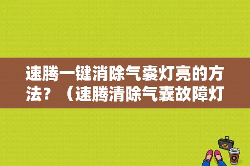 速腾一键消除气囊灯亮的方法？（速腾清除气囊故障灯）-图1