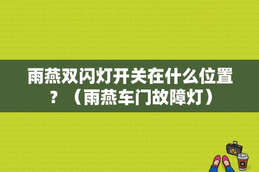 雨燕双闪灯开关在什么位置？（雨燕车门故障灯）-图1