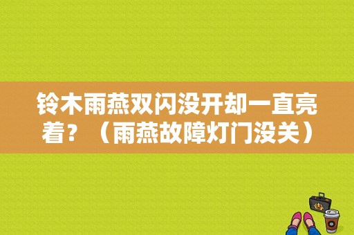 铃木雨燕双闪没开却一直亮着？（雨燕故障灯门没关）-图1