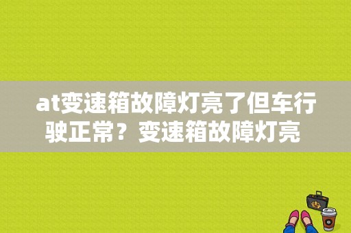 at变速箱故障灯亮了但车行驶正常？变速箱故障灯亮 转速很高-图1