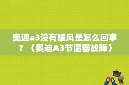 奥迪a3没有暖风是怎么回事？（奥迪A3节温器故障）-图1