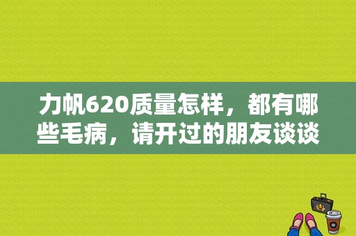 力帆620质量怎样，都有哪些毛病，请开过的朋友谈谈。谢了？（力帆620故障论坛）-图1